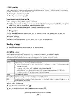 Page 26Choose scanning
You can avoid making a paper output of a document or photograph by scanning it and then saving it to a computer
program or application. For more information, see:
“Scanning to a computer” on page 82
“E-mailing a document” on page 59
Check your first draft for accuracy
Before printing or making multiple copies of a document:
Use the Lexmark preview feature, which you can select from the Print dialog, the Lexmark Toolbar, or the printer
display, to see what the document will look like...