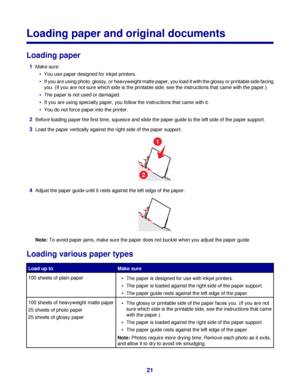 Page 21Loading paper and original documents
Loading paper
1Make sure:
You use paper designed for inkjet printers.
If you are using photo, glossy, or heavyweight matte paper, you load it with the glossy or printable side facing
you. (If you are not sure which side is the printable side, see the instructions that came with the paper.)
The paper is not used or damaged.
If you are using specialty paper, you follow the instructions that came with it.
You do not force paper into the printer.
2Before loading paper the...