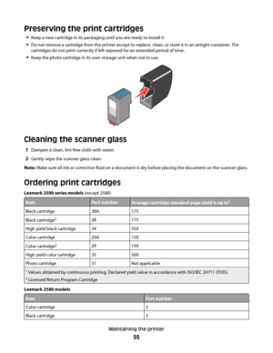 Page 55Preserving the print cartridges
Keep a new cartridge in its packaging until you are ready to install it.
Do not remove a cartridge from the printer except to replace, clean, or store it in an airtight container. The
cartridges do not print correctly if left exposed for an extended period of time.
Keep the photo cartridge in its own storage unit when not in use.
Cleaning the scanner glass
1Dampen a clean, lint-free cloth with water.
2Gently wipe the scanner glass clean.
Note: Make sure all ink or...