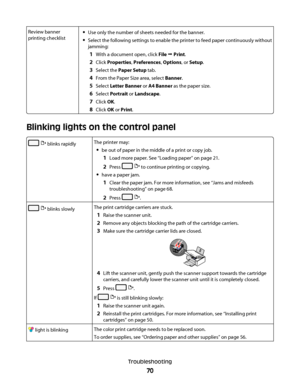 Page 70Review banner
printing checklistUse only the number of sheets needed for the banner.
Select the following settings to enable the printer to feed paper continuously without
jamming:
1With a document open, click File Œ Print.
2Click Properties, Preferences, Options, or Setup.
3Select the Paper Setup tab.
4From the Paper Size area, select Banner.
5Select Letter Banner or A4 Banner as the paper size.
6Select Portrait or Landscape.
7Click OK.
8Click OK or Print.
Blinking lights on the control panel
 blinks...