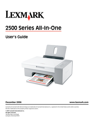 Page 12500 Series All-In-One
Users Guide
December 2006 www.lexmark.com
Lexmark and Lexmark with diamond design are trademarks of Lexmark International, Inc., registered in the United States and/or other countries.
All other trademarks are the property of their respective owners.
© 2007 Lexmark International, Inc.
All rights reserved.
740 West New Circle Road
Lexington, Kentucky 40550
Downloaded From ManualsPrinter.com Manuals 