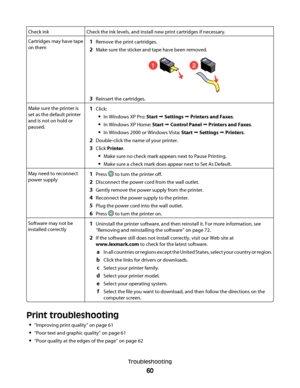 Page 60Check inkCheck the ink levels, and install new print cartridges if necessary.
Cartridges may have tape
on them1Remove the print cartridges.
2Make sure the sticker and tape have been removed.
12
3Reinsert the cartridges.
Make sure the printer is
set as the default printer
and is not on hold or
paused.1Click:
In Windows XP Pro: Start Œ Settings Œ Printers and Faxes.
In Windows XP Home: Start Œ Control Panel Œ Printers and Faxes.
In Windows 2000 or Windows Vista: Start Œ Settings Œ Printers.
2Double-click...