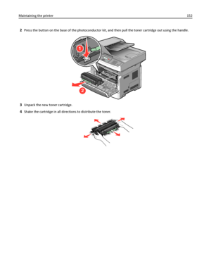 Page 1522Press the button on the base of the photoconductor kit, and then pull the toner cartridge out using the handle.
2
1
3Unpack the new toner cartridge.
4Shake the cartridge in all directions to distribute the toner.
Maintaining the printer152
Downloaded From ManualsPrinter.com Manuals 