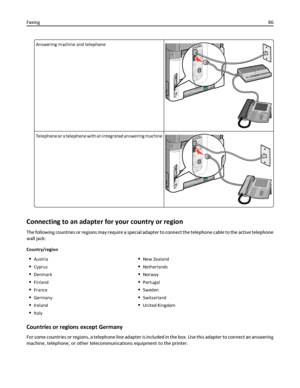 Page 86Answering machine and telephone
Telephone or a telephone with an integrated answering machine
Connecting to an adapter for your country or region
The following countries or regions may require a special adapter to connect the telephone cable to the active telephone
wall jack:
Country/region
Austria
Cyprus
Denmark
Finland
France
Germany
Ireland
Italy
New Zealand
Netherlands
Norway
Portugal
Sweden
Switzerland
United Kingdom
Countries or regions except Germany
For some countries or regions, a telephone line...