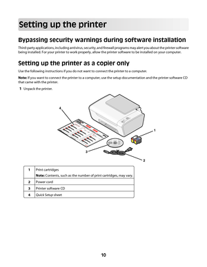 Page 10Setting up the printer
Bypassing security warnings during software installation
Third-party applications, including antivirus, security, and firewall programs may alert you about the printer software
being installed. For your printer to work properly, allow the printer software to be installed on your computer.
Setting up the printer as a copier only
Use the following instructions if you do not want to connect the printer to a computer.
Note: If you want to connect the printer to a computer, use the...