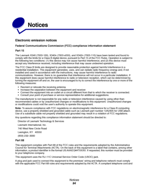 Page 94Notices
94
Notices
Electronic emission notices
Federal Communications Commission (FCC) compliance information statement
Part 15
The Lexmark X340 (7003-100), X340n (7003-x050), and X342n (7003-110) have been tested and found to 
comply with the limits for a Class B digital device, pursuant to Part 15 of the FCC Rules. Operation is subject to 
the following two conditions: (1) this device may not cause harmful interference, and (2) this device must 
accept any interference received, including interference...