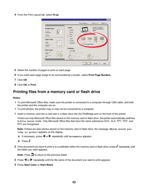 Page 434From the Print Layout tab, select N-up.
5Select the number of pages to print on each page.
6If you want each page image to be surrounded by a border, select Print Page Borders.
7Click OK.
8Click OK or Print.
Printing files from a memory card or flash drive
Notes:
To print Microsoft Office files, make sure the printer is connected to a computer through USB cable, and both
the printer and the computer are on.
To print photos, the printer may or may not be connected to a computer.
1Insert a memory card...