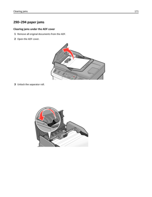 Page 171290–294 paper jams
Clearing jams under the ADF cover
1
Remove all original documents from the ADF.
2Open the ADF cover.
3Unlock the separator roll.
Clearing jams171
Downloaded From ManualsPrinter.com Manuals 