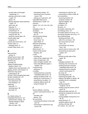 Page 230on both sides of the paper
(duplexing)  71
pausing a print job to make
copies  75
photos  69
placing separator sheets between
copies  74
quick copy  68
reducing  72
selecting a tray  71
to letterhead  70
to transparencies  69
using the ADF  68
using the scanner glass  69
custom paper type 
assigning  51
Custom Scan Sizes menu  114
Custom Type  
changing name  52
Custom Types menu  113
D
date and time 
setting  92
Default Source menu  108
Defragmenting Flash  176
directory list 
printing  65
display...