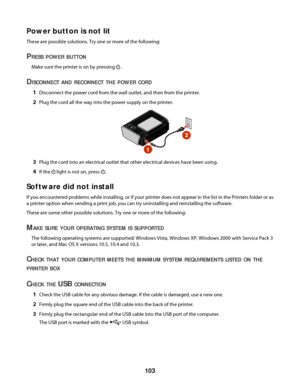 Page 103Power button is not lit
These are possible solutions. Try one or more of the following:
PRESS POWER BUTTON
Make sure the printer is on by pressing  .
DISCONNECT AND RECONNECT THE POWER CORD
1Disconnect the power cord from the wall outlet, and then from the printer.
2Plug the cord all the way into the power supply on the printer.
3Plug the cord into an electrical outlet that other electrical devices have been using.
4If the  light is not on, press .
Software did not install
If you encountered problems...
