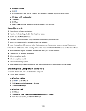 Page 108In Windows Vista
a
Click .
bIn the Start Search box, type D:\setup.exe, where D is the letter of your CD or DVD drive.
In Windows XP and earlier
a
Click Start.
bClick Run.
cType D:\setup.exe, where D is the letter of your CD or DVD drive.
Using Macintosh
1Close all open software applications.
2From the Finder desktop, double-click the printer folder.
3Double-click the Uninstaller icon.
4Follow the instructions on the computer screen to remove the printer software.
5Restart the computer before...