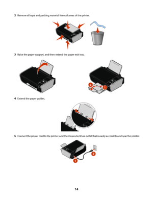 Page 142Remove all tape and packing material from all areas of the printer.
3Raise the paper support, and then extend the paper exit tray.
4Extend the paper guides.
5Connect the power cord to the printer, and then to an electrical outlet that is easily accessible and near the printer.
 
14
Downloaded From ManualsPrinter.com Manuals 