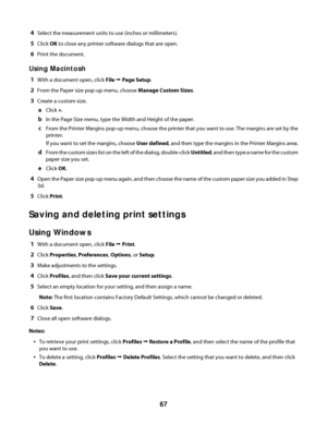 Page 674Select the measurement units to use (inches or millimeters).
5Click OK to close any printer software dialogs that are open.
6Print the document.
Using Macintosh
1With a document open, click File Œ Page Setup.
2From the Paper size pop-up menu, choose Manage Custom Sizes.
3Create a custom size.
aClick +.
bIn the Page Size menu, type the Width and Height of the paper.
cFrom the Printer Margins pop-up menu, choose the printer that you want to use. The margins are set by the
printer.
If you want to set the...