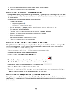 Page 75cOn the computer screen, select an option to save photos to the computer.
dFollow the instructions on the computer screen.
Using Lexmark Productivity Studio in Windows
If you installed Lexmark Productivity Studio, and if the printer is connected to the computer through a USB cable,
then the program launches when you insert the memory device. Follow the instructions on the computer screen
to transfer photos.
If the printer is connected to the computer through a network:
1Do one of the following:
–In...