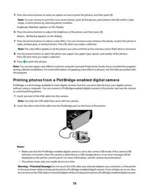 Page 795Press the arrow buttons to select an option on how to print the photos, and then press .
Note: You can choose to print the most recent photo, print all the photos, print photos that fall within a date
range, or print photos by selecting photo numbers.
Lighter/Darker appears on the display.
6Press the arrow buttons to adjust the brightness of the photo, and then press .
Photo Effects appears on the display.
7Press the arrow buttons to select a color effect. You can choose to auto-enhance the photo, or...