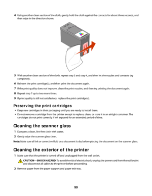 Page 994Using another clean section of the cloth, gently hold the cloth against the contacts for about three seconds, and
then wipe in the direction shown.
5With another clean section of the cloth, repeat step 3 and step 4, and then let the nozzles and contacts dry
completely.
6Reinsert the print cartridge(s), and then print the document again.
7If the print quality does not improve, clean the print nozzles, and then try printing the document again.
8Repeat step 7 up to two more times.
9If print quality is...