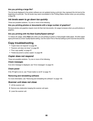 Page 86Are you printing a large file?
The ink levels displayed in the printer software are not updated during a print job; they represent the ink level at the
beginning of a print job. The ink levels may seem inconsistent in the Printing Status window when you are printing
a large file.
Ink levels seem to go down too quickly
These are possible solutions. Try one or more of the following:
Are you printing photos or documents with a large number of graphics?
Because photos and graphics require more ink than text...