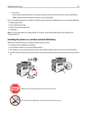 Page 55–No security
If your wireless network does not use any type of security, then you will not have any security information.
Note: Using an unsecured wireless network is not recommended.
If you are installing the printer on an 802.1X network using the Advanced method, then you may need the following:
Authentication type
Inner authentication type
802.1X username and password
Certificates
Note: For more information on configuring 802.1X security, see the Networking Guide on the Software and
Documentation CD....