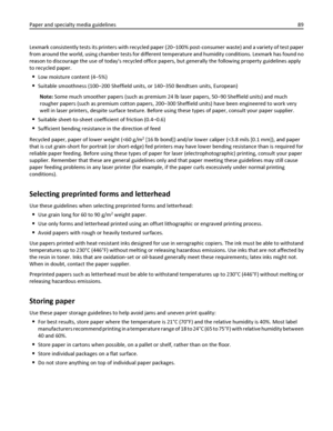 Page 89Lexmark consistently tests its printers with recycled paper (20–100% post-consumer waste) and a variety of test paper
from around the world, using chamber tests for different temperature and humidity conditions. Lexmark has found no
reason to discourage the use of todays recycled office papers, but generally the following property guidelines apply
to recycled paper.
Low moisture content (4–5%)
Suitable smoothness (100–200 Sheffield units, or 140–350 Bendtsen units, European)
Note: Some much smoother...