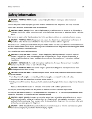 Page 14Safety information
CAUTION—POTENTIAL INJURY:  See the enclosed Safety Sheet before making any cable or electrical
connection.
Connect the power cord to a properly grounded electrical outlet that is near the product and easily accessible.
Do not place or use this product near water or wet locations.
CAUTION—SHOCK HAZARD: Do not use the fax feature during a lightning storm. Do not set up this product or
make any electrical or cabling connections, such as the fax feature, power cord, or telephone, during a...