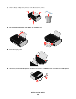 Page 122Remove all tape and packing material from all areas of the printer.
WFI IP
R
I
N
T
I
N
G
3Raise the paper support, and then extend the paper exit tray.
WFI
IPRINTINGWFI IP
R
I
N
T
I
N
G2
1
4Extend the paper guides.
5Connect the power cord to the printer, and then to an electrical outlet that is easily accessible and near the printer.
1
2
Setting up the printer
12
Downloaded From ManualsPrinter.com Manuals 