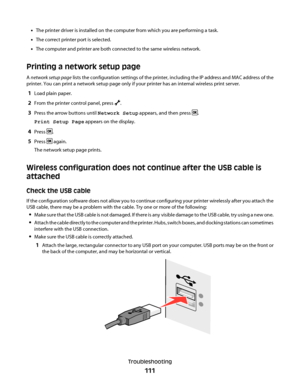 Page 111•The printer driver is installed on the computer from which you are performing a task.
•The correct printer port is selected.
•The computer and printer are both connected to the same wireless network.
Printing a network setup page
A network setup page lists the configuration settings of the printer, including the IP address and MAC address of the
printer. You can print a network setup page only if your printer has an internal wireless print server.
1Load plain paper.
2From the printer control panel,...