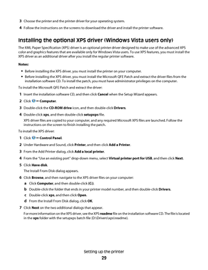 Page 293Choose the printer and the printer driver for your operating system.
4Follow the instructions on the screens to download the driver and install the printer software.
Installing the optional XPS driver (Windows Vista users only)
The XML Paper Specification (XPS) driver is an optional printer driver designed to make use of the advanced XPS
color and graphics features that are available only for Windows Vista users. To use XPS features, you must install the
XPS driver as an additional driver after you...