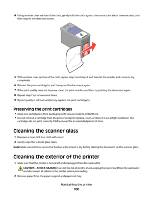 Page 1004Using another clean section of the cloth, gently hold the cloth against the contacts for about three seconds, and
then wipe in the direction shown.
5With another clean section of the cloth, repeat step 3 and step 4, and then let the nozzles and contacts dry
completely.
6Reinsert the print cartridge(s), and then print the document again.
7If the print quality does not improve, clean the print nozzles, and then try printing the document again.
8Repeat step 7 up to two more times.
9If print quality is...