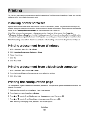 Page 58Printing
This chapter covers printing, printer reports, and job cancelation. The Selection and handling of paper and specialty
media can affect how reliably documents print.
Installing printer software
A printer driver is software that lets the computer communicate with the printer. The printer software is typically
installed during the initial printer setup. For more information, see the Setup sheet or Setup Guide that came with the
printer, or click Install printer and software on the Software and...