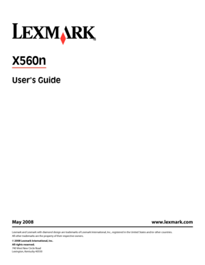 Page 1X560n
Users Guide
May 2008 www.lexmark.com
Lexmark and Lexmark with diamond design are trademarks of Lexmark International, Inc., registered in the United States and/or other countries.
All other trademarks are the property of their respective owners.
© 2008 Lexmark International, Inc.
All rights reserved.
740 West New Circle Road
Lexington, Kentucky 40550
Downloaded From ManualsPrinter.com Manuals 