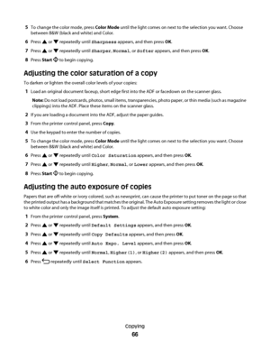 Page 665To change the color mode, press Color Mode until the light comes on next to the selection you want. Choose
between B&W (black and white) and Color.
6Press  or  repeatedly until Sharpness appears, and then press OK.
7Press  or  repeatedly until Sharper, Normal, or Softer appears, and then press OK.
8Press Start  to begin copying.
Adjusting the color saturation of a copy
To darken or lighten the overall color levels of your copies:
1Load an original document faceup, short edge first into the ADF or...