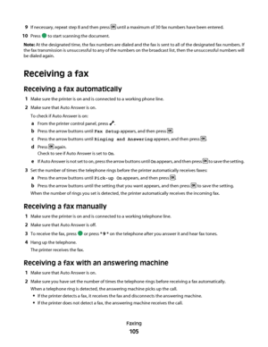 Page 1059If necessary, repeat step 8 and then press  until a maximum of 30 fax numbers have been entered.
10Press  to start scanning the document.
Note: At the designated time, the fax numbers are dialed and the fax is sent to all of the designated fax numbers. If
the fax transmission is unsuccessful to any of the numbers on the broadcast list, then the unsuccessful numbers will
be dialed again.
Receiving a fax
Receiving a fax automatically
1Make sure the printer is on and is connected to a working phone line....