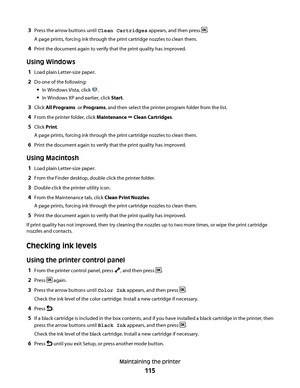 Page 1153Press the arrow buttons until Clean Cartridges appears, and then press .
A page prints, forcing ink through the print cartridge nozzles to clean them.
4Print the document again to verify that the print quality has improved.
Using Windows
1Load plain Letter-size paper.
2Do one of the following:
In Windows Vista, click .
In Windows XP and earlier, click Start.
3Click All Programs  or Programs, and then select the printer program folder from the list.
4From the printer folder, click Maintenance Œ Clean...