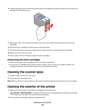 Page 1174Using another clean section of the cloth, gently hold the cloth against the contacts for about three seconds, and
then wipe in the direction shown.
5With another clean section of the cloth, repeat step 3 and step 4, and then let the nozzles and contacts dry
completely.
6Reinsert the print cartridge(s), and then print the document again.
7If the print quality does not improve, clean the print nozzles, and then try printing the document again.
8Repeat step 7 up to two more times.
9If print quality is...