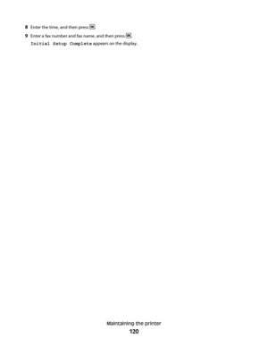 Page 1208Enter the time, and then press .
9Enter a fax number and fax name, and then press .
Initial Setup Complete appears on the display.
Maintaining the printer
120
Downloaded From ManualsPrinter.com Manuals 