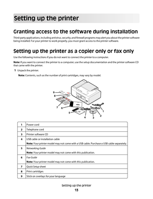 Page 13Setting up the printer
Granting access to the software during installation
Third-party applications, including antivirus, security, and firewall programs may alert you about the printer software
being installed. For your printer to work properly, you must grant access to the printer software.
Setting up the printer as a copier only or fax only
Use the following instructions if you do not want to connect the printer to a computer.
Note: If you want to connect the printer to a computer, use the setup...