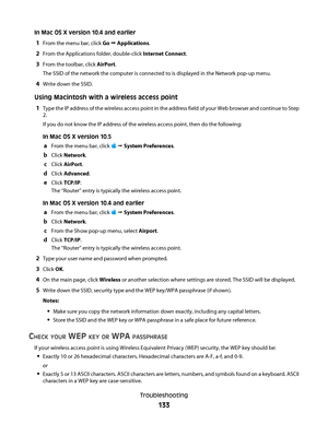 Page 133In Mac OS X version 10.4 and earlier
1From the menu bar, click Go Œ Applications.
2From the Applications folder, double-click Internet Connect.
3From the toolbar, click AirPort.
The SSID of the network the computer is connected to is displayed in the Network pop-up menu.
4Write down the SSID.
Using Macintosh with a wireless access point
1
Type the IP address of the wireless access point in the address field of your Web browser and continue to Step
2.
If you do not know the IP address of the wireless...