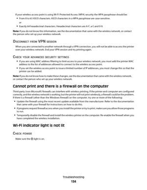 Page 134If your wireless access point is using Wi-Fi Protected Access (WPA) security the WPA passphrase should be:
From 8 to 63 ASCII characters. ASCII characters in a WPA passphrase are case-sensitive.
or
Exactly 64 hexadecimal characters. Hexadecimal characters are A-F, a-f, and 0-9.
Note: If you do not know this information, see the documentation that came with the wireless network, or contact
the person who set up your wireless network.
DISCONNECT FROM VPN SESSION
When you are connected to another network...