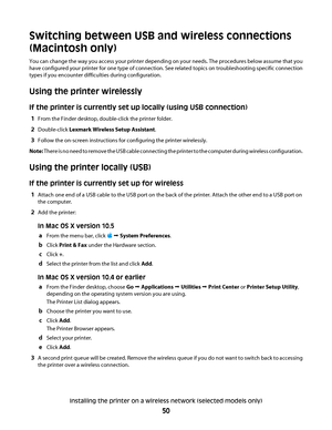 Page 50Switching between USB and wireless connections
(Macintosh only)
You can change the way you access your printer depending on your needs. The procedures below assume that you
have configured your printer for one type of connection. See related topics on troubleshooting specific connection
types if you encounter difficulties during configuration.
Using the printer wirelessly
If the printer is currently set up locally (using USB connection)
1From the Finder desktop, double-click the printer folder....