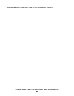 Page 65Select the same key index on your printer as you are using on your wireless access point.
Installing the printer on a wireless network (selected models only)
65
Downloaded From ManualsPrinter.com Manuals 