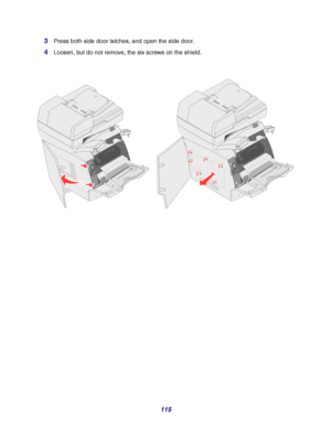 Page 115115 3
Press both side door latches, and open the side door.
4Loosen, but do not remove, the six screws on the shield.
Downloaded From ManualsPrinter.com Manuals 