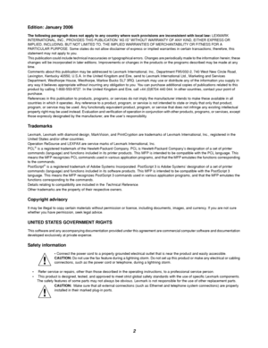 Page 22 Edition: January 2006
The following paragraph does not apply to any country where such provisions are inconsistent with local law: LEXMARK 
INTERNATIONAL, INC., PROVIDES THIS PUBLICATION “AS IS” WITHOUT WARRANTY OF ANY KIND, EITHER EXPRESS OR 
IMPLIED, INCLUDING, BUT NOT LIMITED TO, THE IMPLIED WARRANTIES OF MERCHANTABILITY OR FITNESS FOR A 
PARTICULAR PURPOSE. Some states do not allow disclaimer of express or implied warranties in certain transactions; therefore, this 
statement may not apply to you....