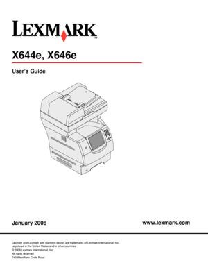 Page 1www.lexmark.com
X644e, X646e
User’s Guide
January 2006
Lexmark and Lexmark with diamond design are trademarks of Lexmark International, Inc.,
registered in the United States and/or other countries.
© 2006 Lexmark International, Inc.
All rights reserved.
740 West New Circle Road
Lexington, Kentucky 40550
Downloaded From ManualsPrinter.com Manuals 