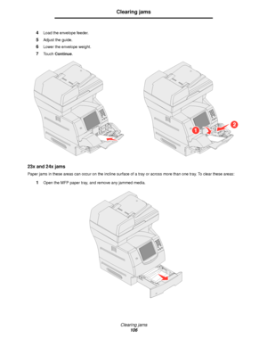 Page 106Clearing jams
106
Clearing jams
4Load the envelope feeder.
5Adjust the guide.
6Lower the envelope weight.
7Touch Continue.
23x and 24x jams
Paper jams in these areas can occur on the incline surface of a tray or across more than one tray. To clear these areas:
1Open the MFP paper tray, and remove any jammed media.
Downloaded From ManualsPrinter.com Manuals 