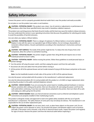 Page 12Safety information
Connect the power cord to a properly grounded electrical outlet that is near the product and easily accessible.
Do not place or use this product near water or wet locations.
CAUTION—POTENTIAL INJURY: This product uses a laser. Use of controls or adjustments or performance of
procedures other than those specified herein may result in hazardous radiation exposure.
This product uses a printing process that heats the print media, and the heat may cause the media to release emissions.
You...