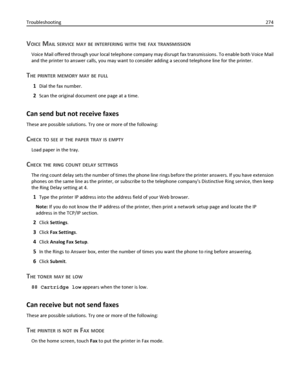 Page 274VOICE MAIL SERVICE MAY BE INTERFERING WITH THE FAX TRANSMISSION
Voice Mail offered through your local telephone company may disrupt fax transmissions. To enable both Voice Mail
and the printer to answer calls, you may want to consider adding a second telephone line for the printer.
THE PRINTER MEMORY MAY BE FULL
1Dial the fax number.
2Scan the original document one page at a time.
Can send but not receive faxes
These are possible solutions. Try one or more of the following:
CHECK TO SEE IF THE PAPER TRAY...