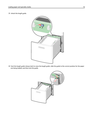 Page 763Unlock the length guide.
4Push the length guide release latch to raise the length guide, slide the guide to the correct position for the paper
size being loaded, and then lock the guide.
Loading paper and specialty media76
Downloaded From ManualsPrinter.com Manuals 