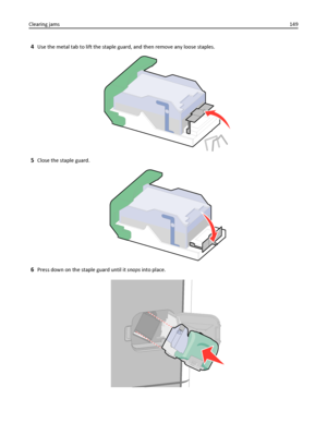 Page 1494Use the metal tab to lift the staple guard, and then remove any loose staples.
5Close the staple guard.
6Press down on the staple guard until it snaps into place.
Clearing jams149
Downloaded From ManualsPrinter.com Manuals 