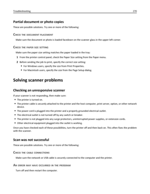 Page 270Partial document or photo copies
These are possible solutions. Try one or more of the following:
CHECK THE DOCUMENT PLACEMENT
Make sure the document or photo is loaded facedown on the scanner glass in the upper left corner.
CHECK THE PAPER SIZE SETTING
Make sure the paper size setting matches the paper loaded in the tray:
1From the printer control panel, check the Paper Size setting from the Paper menu.
2Before sending the job to print, specify the correct size setting:
For Windows users, specify the...