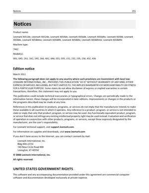 Page 291Notices
Product name:
Lexmark X651de, Lexmark X652de, Lexmark X654de, Lexmark X656de, Lexmark X656dte, Lexmark X658d, Lexmark
X658de, Lexmark X658dme, Lexmark X658dfe, Lexmark X658dte, Lexmark X658dtme, Lexmark X658dtfe
Machine type:
7462
Model(s):
0A1, 0A5, 2A1, 2A2, 2A5, 2A6, 4A2, 4A6, 031, 035, 231, 232, 235, 236, 432, 436
Edition notice
March 2012
The following paragraph does not apply to any country where such provisions are inconsistent with local law:
LEXMARK INTERNATIONAL, INC., PROVIDES THIS...